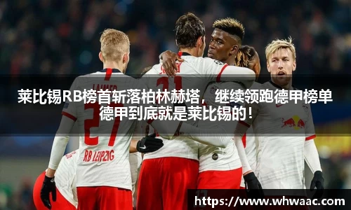 莱比锡RB榜首斩落柏林赫塔，继续领跑德甲榜单德甲到底就是莱比锡的！
